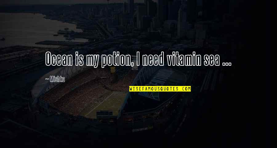 Vitamin D Quotes By Mishka: Ocean is my potion, I need vitamin sea