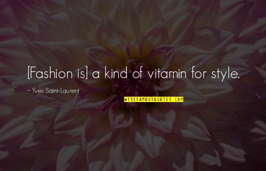 Vitamin D Quotes By Yves Saint-Laurent: [Fashion is] a kind of vitamin for style.