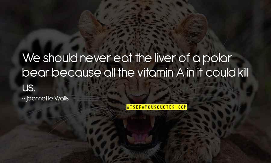 Vitamin E Quotes By Jeannette Walls: We should never eat the liver of a
