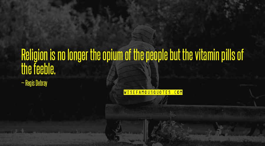 Vitamin E Quotes By Regis Debray: Religion is no longer the opium of the