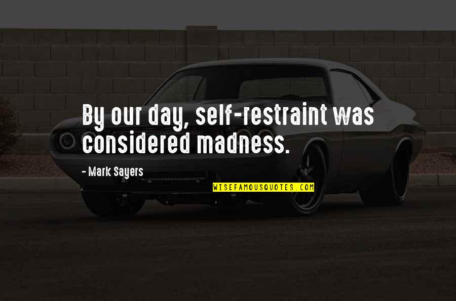 Vitamine Quotes By Mark Sayers: By our day, self-restraint was considered madness. Vitamine Quotes By Mark Sayers: By our day, self-restraint was considered madness.