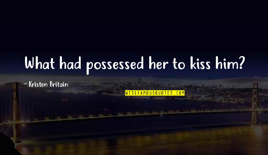 Vitamining Quotes By Kristen Britain: What had possessed her to kiss him?