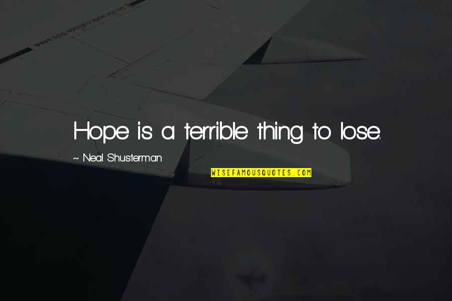 Vitaminless4u Quotes By Neal Shusterman: Hope is a terrible thing to lose. Vitaminless4u Quotes By Neal Shusterman: Hope is a terrible thing to lose.