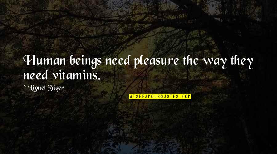 Vitamins C Quotes By Lionel Tiger: Human beings need pleasure the way they need