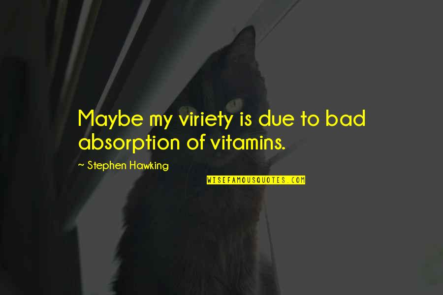 Vitamins C Quotes By Stephen Hawking: Maybe my viriety is due to bad absorption