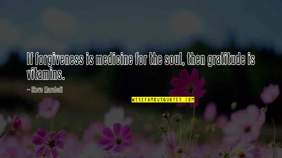 Vitamins C Quotes By Steve Maraboli: If forgiveness is medicine for the soul, then