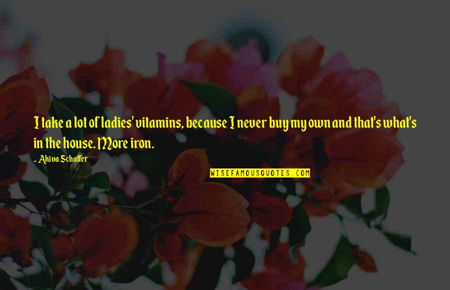 Vitamins Quotes By Akiva Schaffer: I take a lot of ladies' vitamins, because