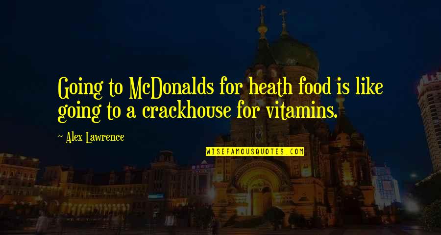 Vitamins Quotes By Alex Lawrence: Going to McDonalds for heath food is like