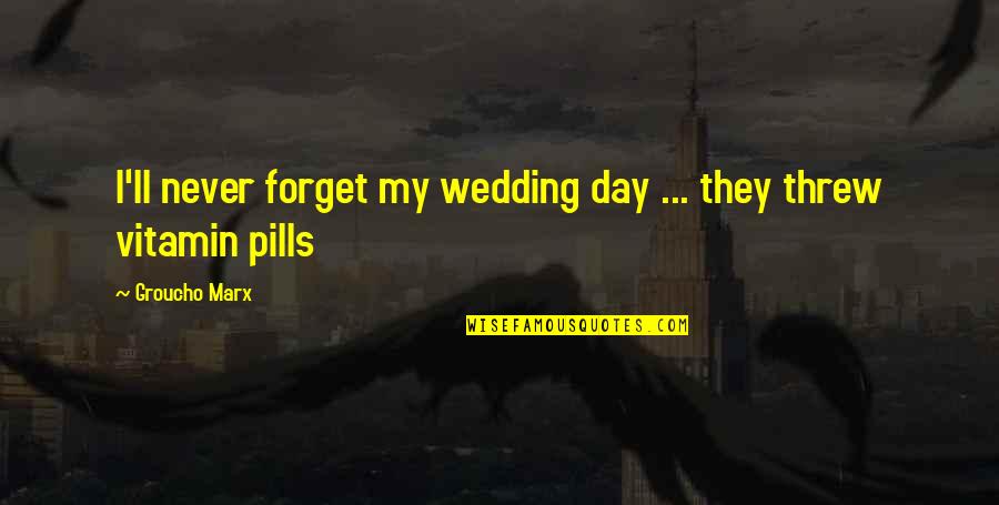 Vitamins Quotes By Groucho Marx: I'll never forget my wedding day ... they