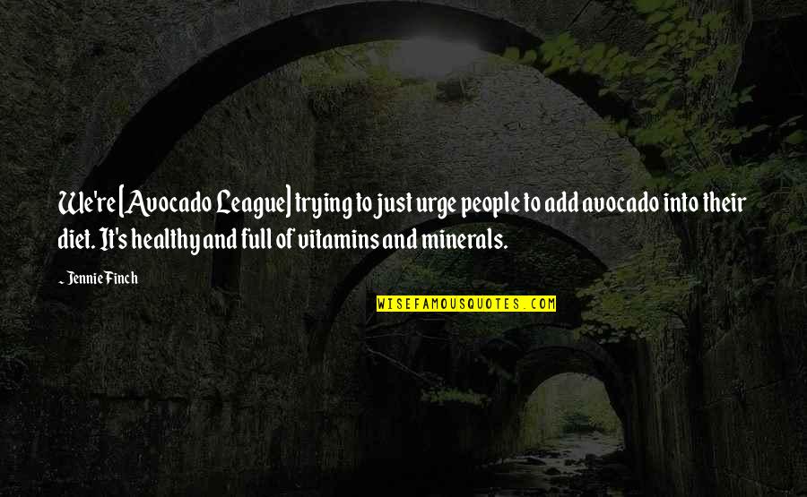 Vitamins Quotes By Jennie Finch: We're [Avocado League] trying to just urge people