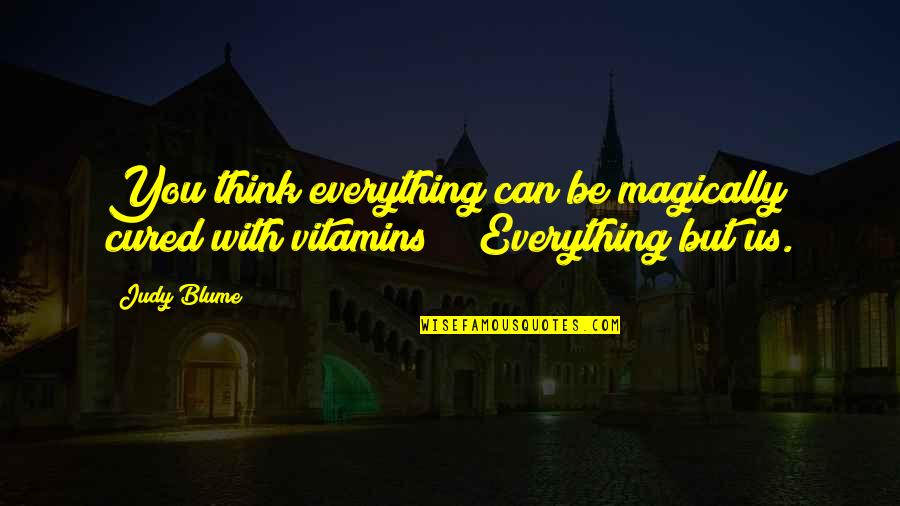 Vitamins Quotes By Judy Blume: You think everything can be magically cured with