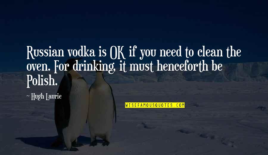 Vitaminwater Wiki Quotes By Hugh Laurie: Russian vodka is OK if you need to Vitaminwater Wiki Quotes By Hugh Laurie: Russian vodka is OK if you need to