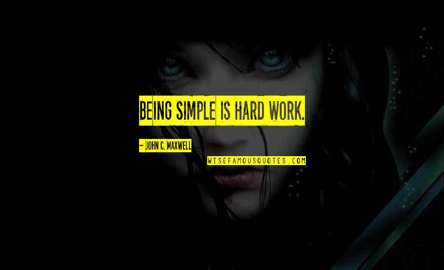 Vitamvas Quotes By John C. Maxwell: Being simple is hard work. Vitamvas Quotes By John C. Maxwell: Being simple is hard work.