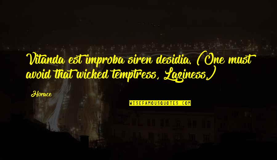 Vitanda Est Quotes By Horace: Vitanda est improba siren desidia. (One must avoid