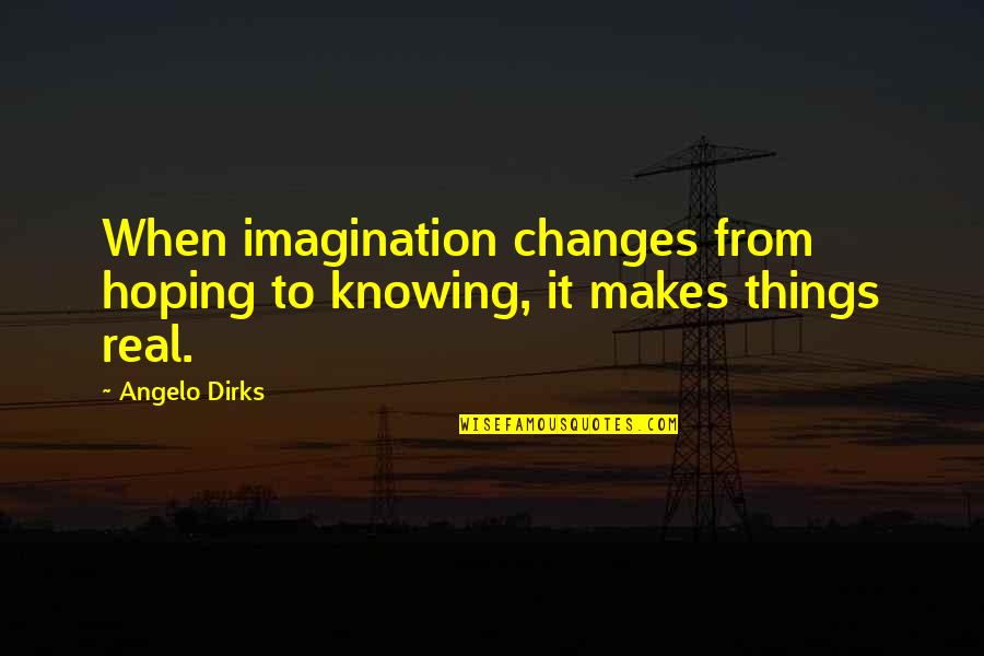Vitanda Vizuri Quotes By Angelo Dirks: When imagination changes from hoping to knowing, it