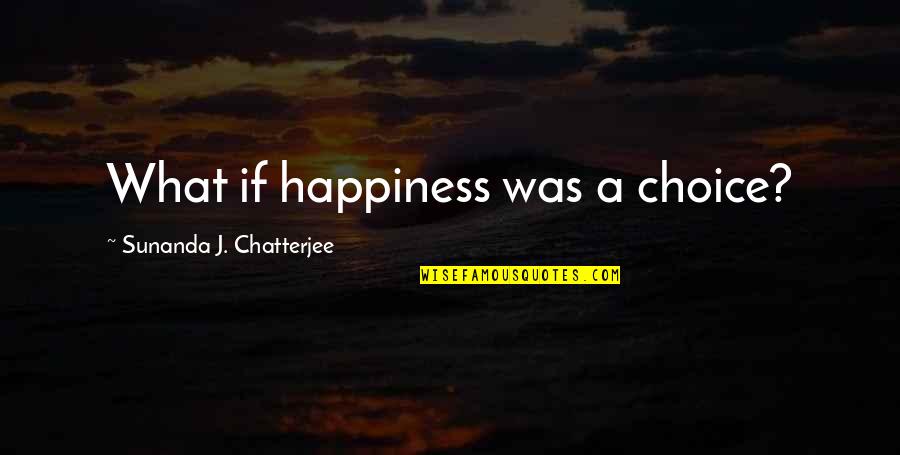 Vitanova Foundation Quotes By Sunanda J. Chatterjee: What if happiness was a choice? Vitanova Foundation Quotes By Sunanda J. Chatterjee: What if happiness was a choice?