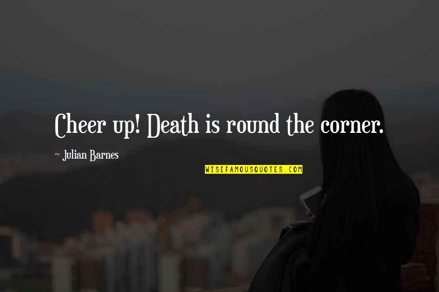 Vitanova Pionir Quotes By Julian Barnes: Cheer up! Death is round the corner.