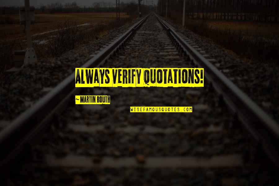 Vitanyi Gabor Quotes By Martin Routh: Always verify quotations! Vitanyi Gabor Quotes By Martin Routh: Always verify quotations!
