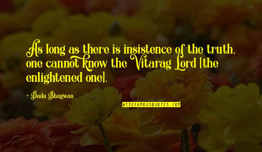 Vitarag Quotes By Dada Bhagwan: As long as there is insistence of the