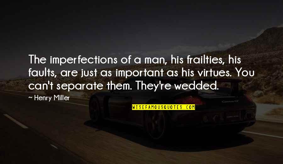 Vitarelli Quotes By Henry Miller: The imperfections of a man, his frailties, his