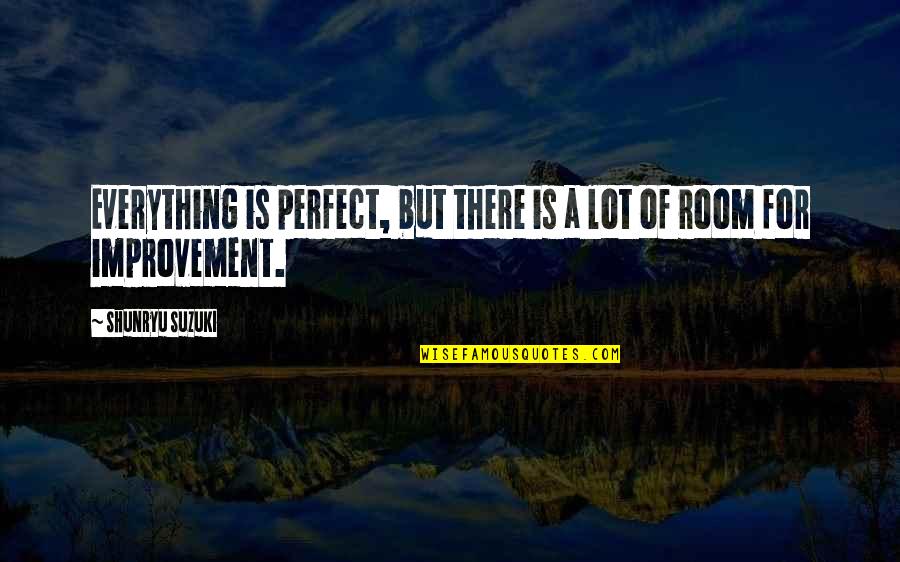 Vitathatatlan 5 Quotes By Shunryu Suzuki: Everything is perfect, but there is a lot