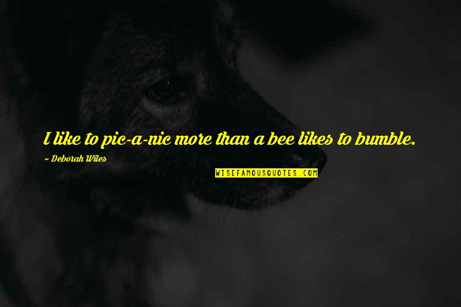 Vitch Quotes By Deborah Wiles: I like to pic-a-nic more than a bee Vitch Quotes By Deborah Wiles: I like to pic-a-nic more than a bee