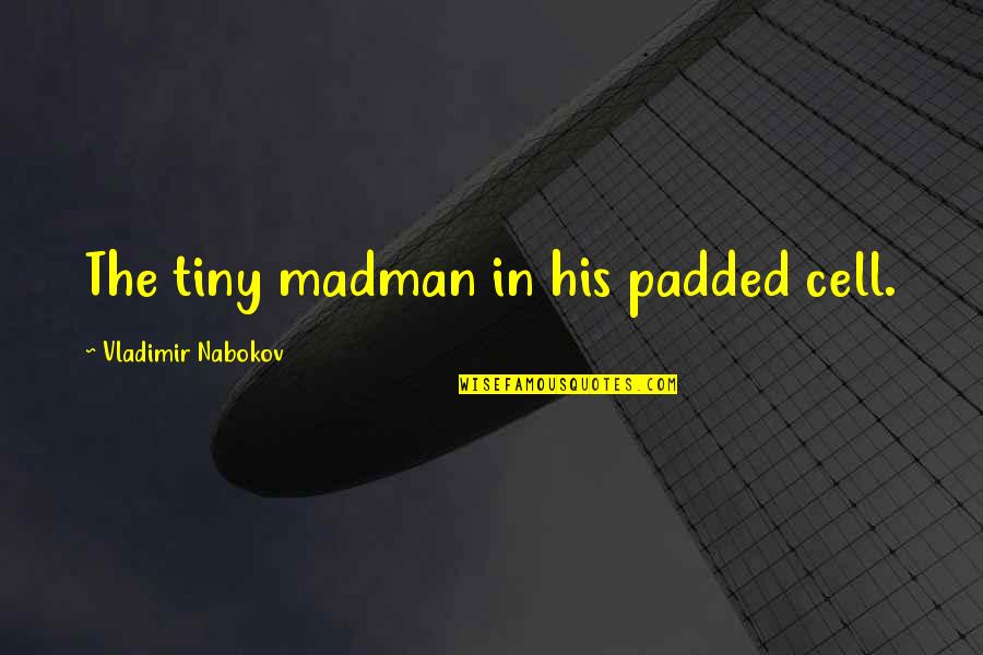Vitchelo Quotes By Vladimir Nabokov: The tiny madman in his padded cell.