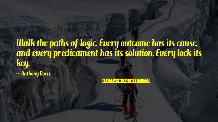 Vitchu Quotes By Anthony Doerr: Walk the paths of logic. Every outcome has Vitchu Quotes By Anthony Doerr: Walk the paths of logic. Every outcome has