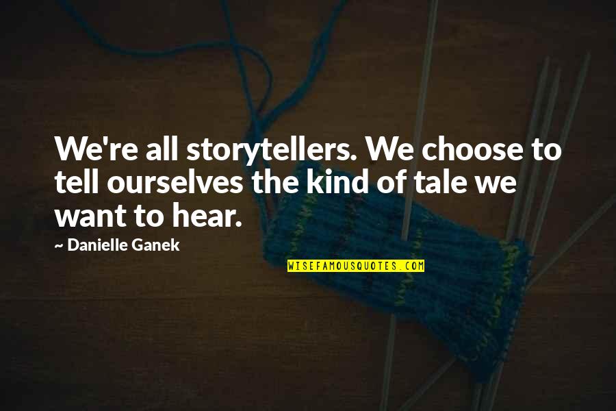 Vitebsk Soccer Quotes By Danielle Ganek: We're all storytellers. We choose to tell ourselves Vitebsk Soccer Quotes By Danielle Ganek: We're all storytellers. We choose to tell ourselves