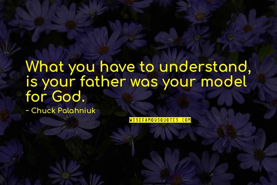 Vitek South Korea Quotes By Chuck Palahniuk: What you have to understand, is your father Vitek South Korea Quotes By Chuck Palahniuk: What you have to understand, is your father