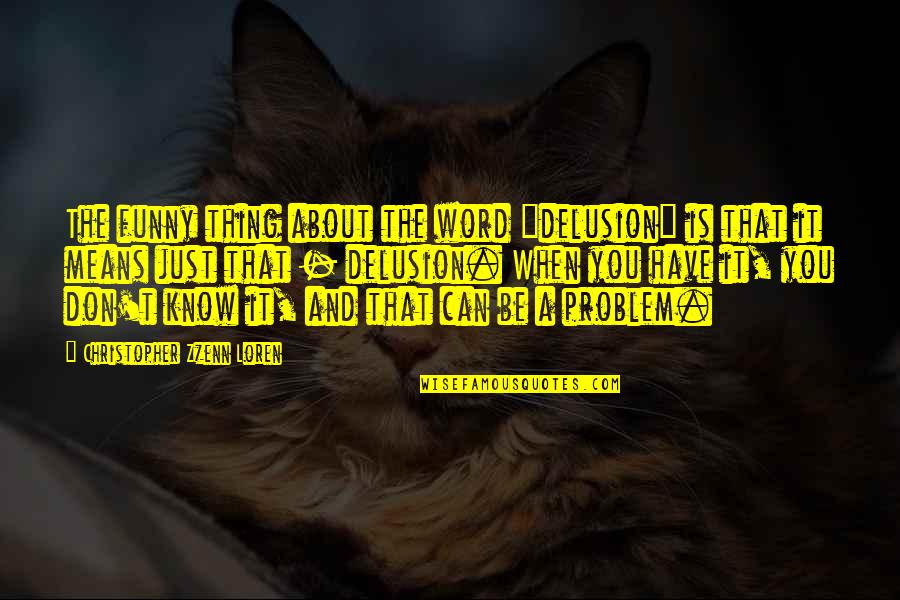 Vitellus Kesesi Quotes By Christopher Zzenn Loren: The funny thing about the word "delusion" is