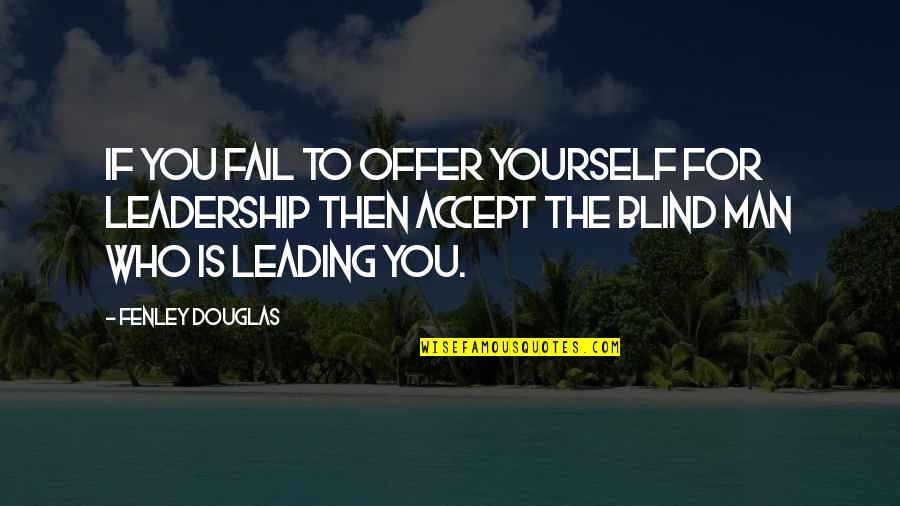 Vitellus Kesesi Quotes By Fenley Douglas: If you fail to offer yourself for leadership