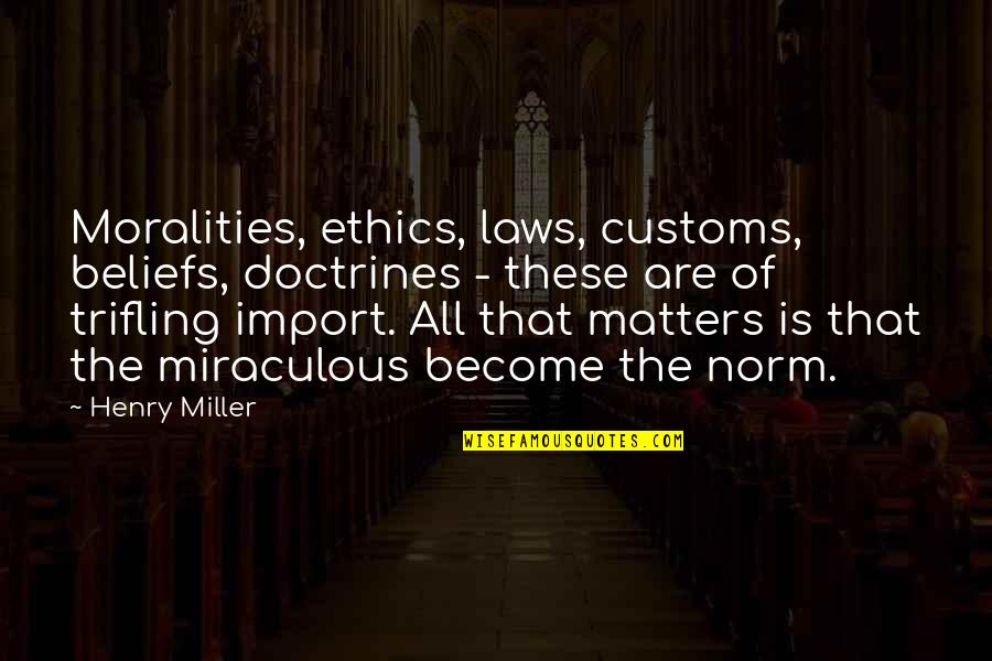 Vitellus Kesesi Quotes By Henry Miller: Moralities, ethics, laws, customs, beliefs, doctrines - these