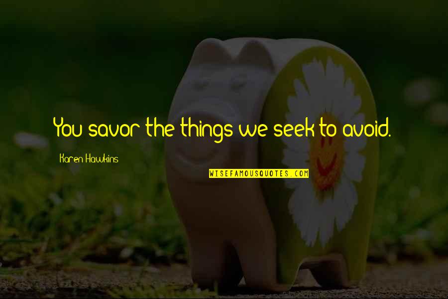 Vitense Quotes By Karen Hawkins: You savor the things we seek to avoid. Vitense Quotes By Karen Hawkins: You savor the things we seek to avoid.