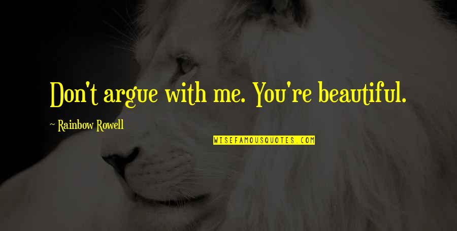 Vitense Quotes By Rainbow Rowell: Don't argue with me. You're beautiful. Vitense Quotes By Rainbow Rowell: Don't argue with me. You're beautiful.