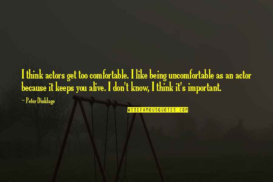 Viterbi Quotes By Peter Dinklage: I think actors get too comfortable. I like Viterbi Quotes By Peter Dinklage: I think actors get too comfortable. I like