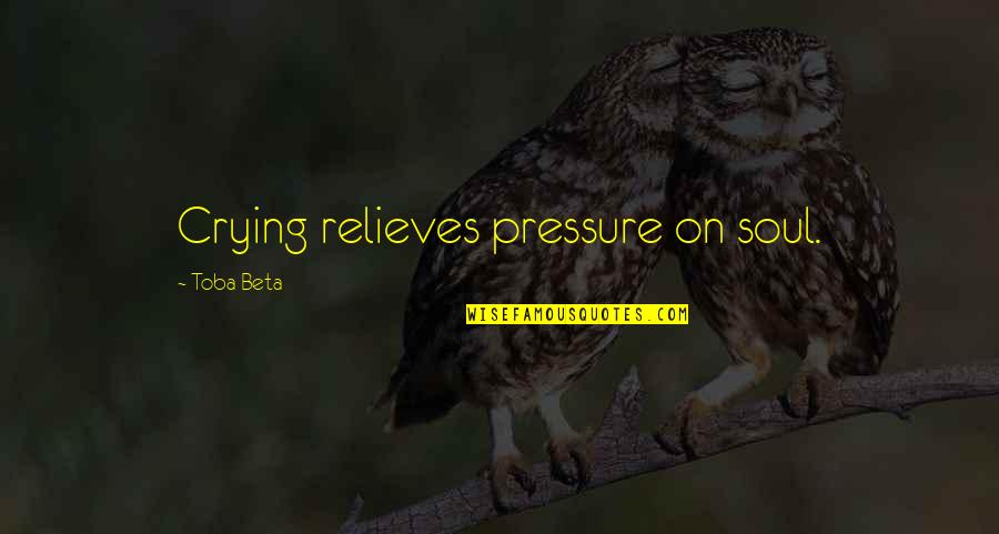 Viterbi Quotes By Toba Beta: Crying relieves pressure on soul.