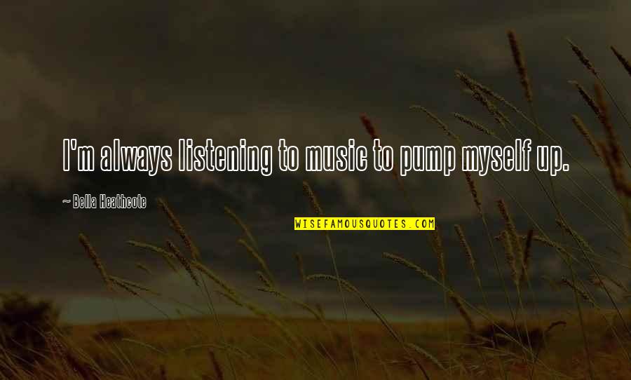 Viterbi Usc Quotes By Bella Heathcote: I'm always listening to music to pump myself