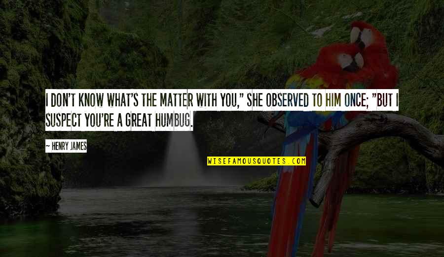 Viterbi Usc Quotes By Henry James: I don't know what's the matter with you,"
