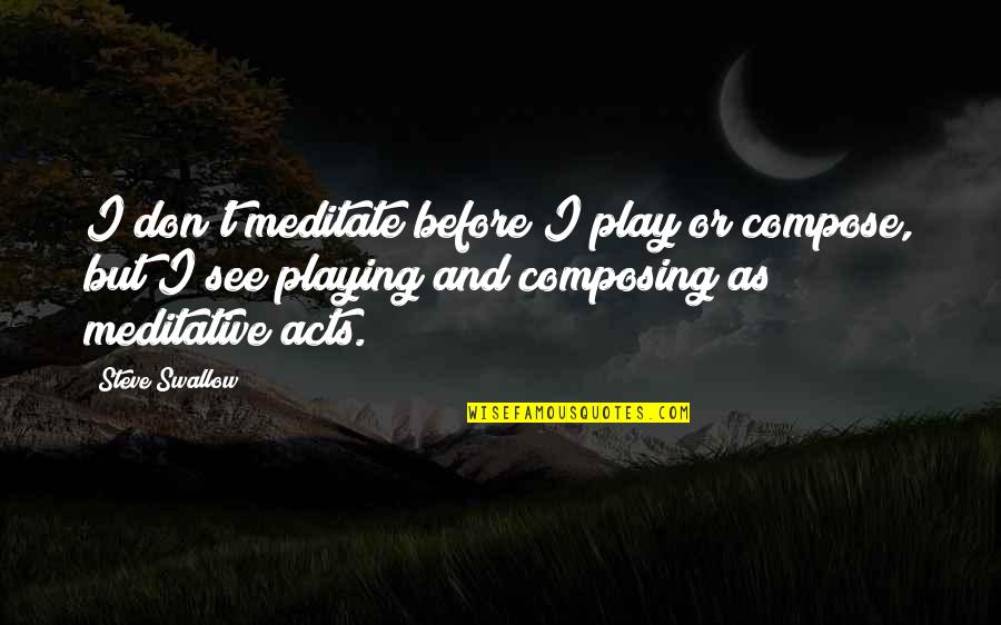 Viterelli Joe Quotes By Steve Swallow: I don't meditate before I play or compose, Viterelli Joe Quotes By Steve Swallow: I don't meditate before I play or compose,