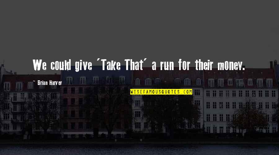 Vitetta Orlando Quotes By Brian Harvey: We could give 'Take That' a run for Vitetta Orlando Quotes By Brian Harvey: We could give 'Take That' a run for