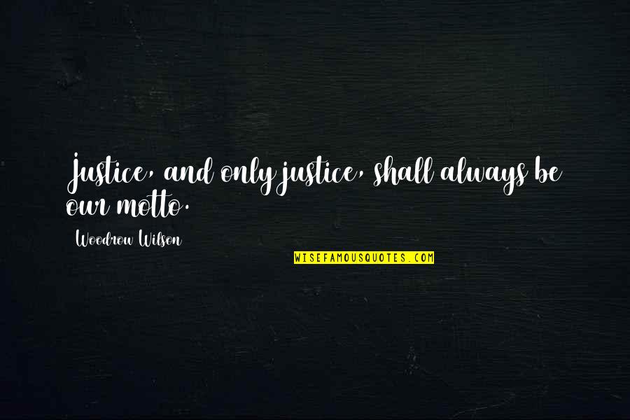 Vitezslav Nezval Dla Quotes By Woodrow Wilson: Justice, and only justice, shall always be our Vitezslav Nezval Dla Quotes By Woodrow Wilson: Justice, and only justice, shall always be our
