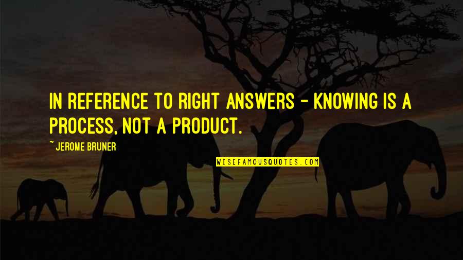 Vithika Agarwal Quotes By Jerome Bruner: In reference to right answers - Knowing is