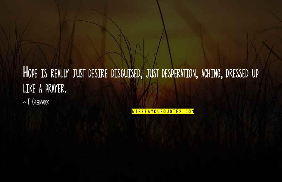 Vithika Agarwal Quotes By T. Greenwood: Hope is really just desire disguised, just desperation,