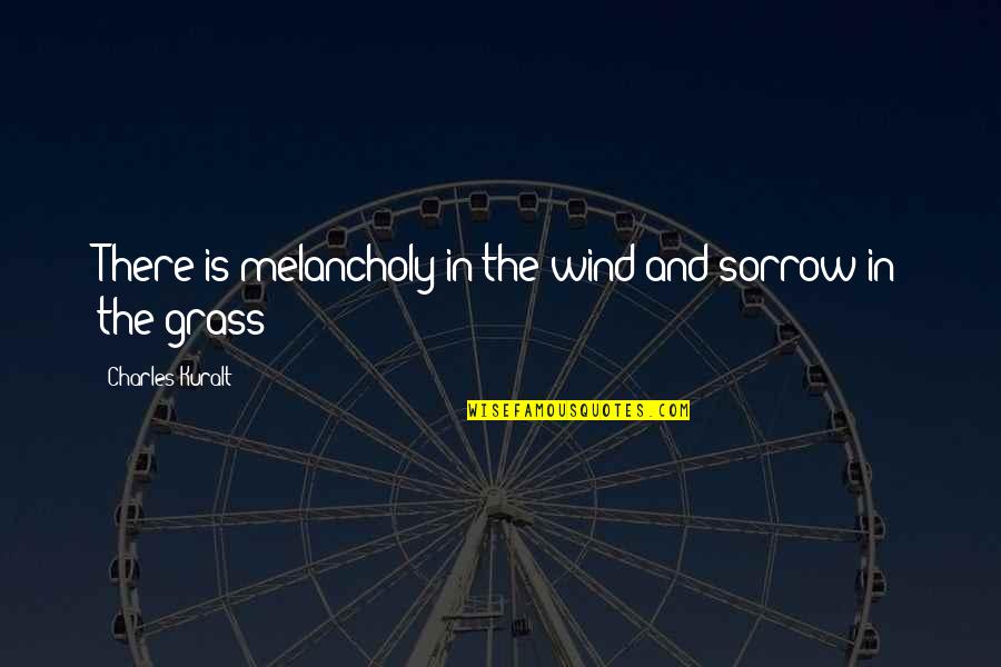 Vithoulkas Quotes By Charles Kuralt: There is melancholy in the wind and sorrow Vithoulkas Quotes By Charles Kuralt: There is melancholy in the wind and sorrow