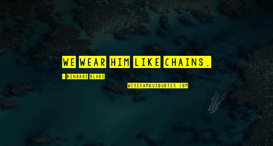 Vitiated Mean Quotes By Kendare Blake: We wear him like chains.