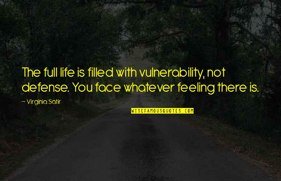 Vitiates Consent Quotes By Virginia Satir: The full life is filled with vulnerability, not