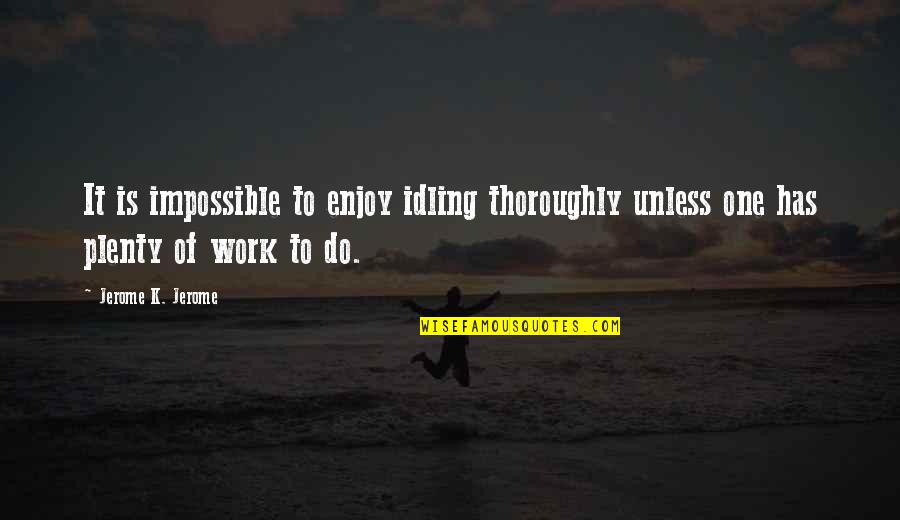 Vitiation Quotes By Jerome K. Jerome: It is impossible to enjoy idling thoroughly unless