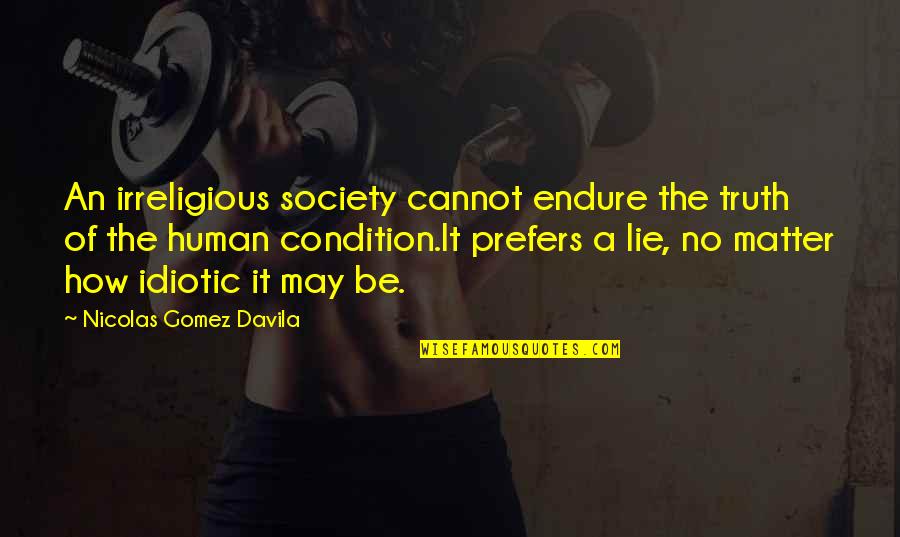 Vitice Pri Quotes By Nicolas Gomez Davila: An irreligious society cannot endure the truth of