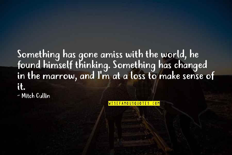 Viticentral Quotes By Mitch Cullin: Something has gone amiss with the world, he Viticentral Quotes By Mitch Cullin: Something has gone amiss with the world, he